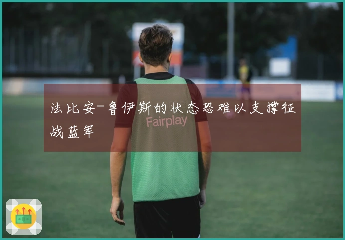 法比安-鲁伊斯的状态恐难以支撑征战蓝军