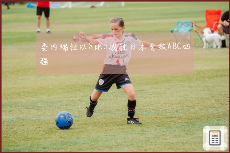 委内瑞拉以8比5战胜日本晋级WBC四强