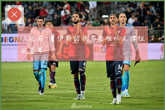 法比安-鲁伊斯的状态恐难以支撑征战蓝军