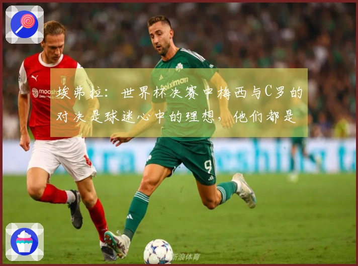 埃弗拉：世界杯决赛中梅西与C罗的对决是球迷心中的理想，他们都是足球之神